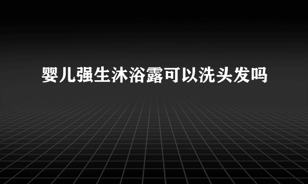 婴儿强生沐浴露可以洗头发吗