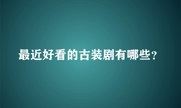 最近好看的古装剧有哪些？