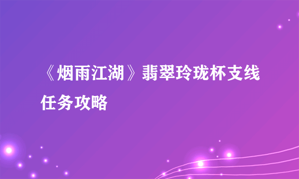 《烟雨江湖》翡翠玲珑杯支线任务攻略