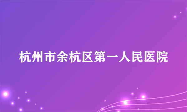 杭州市余杭区第一人民医院