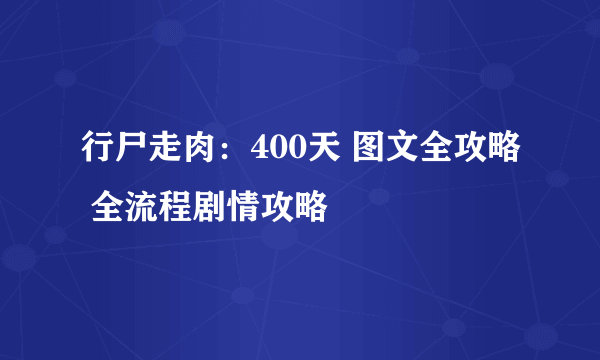 行尸走肉：400天 图文全攻略 全流程剧情攻略