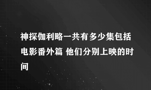 神探伽利略一共有多少集包括电影番外篇 他们分别上映的时间