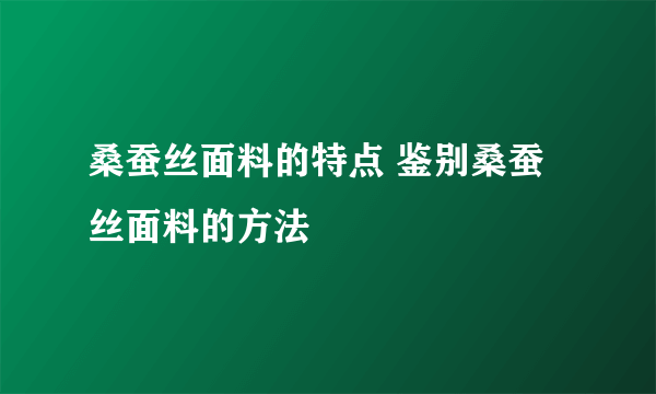 桑蚕丝面料的特点 鉴别桑蚕丝面料的方法