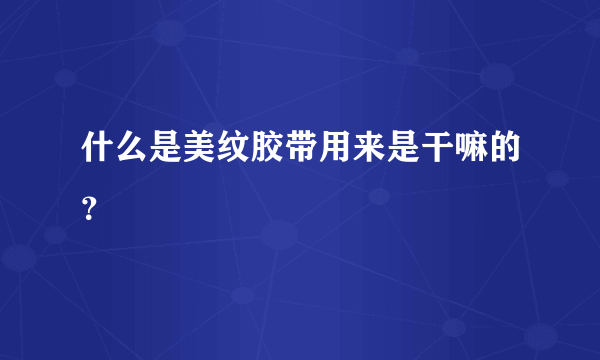 什么是美纹胶带用来是干嘛的？