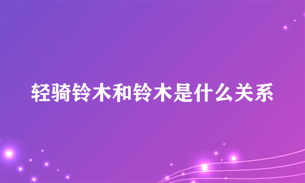 轻骑铃木和铃木是什么关系