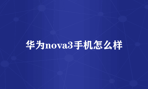 华为nova3手机怎么样