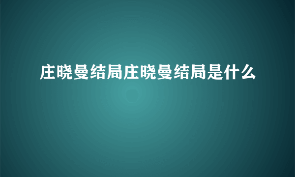 庄晓曼结局庄晓曼结局是什么