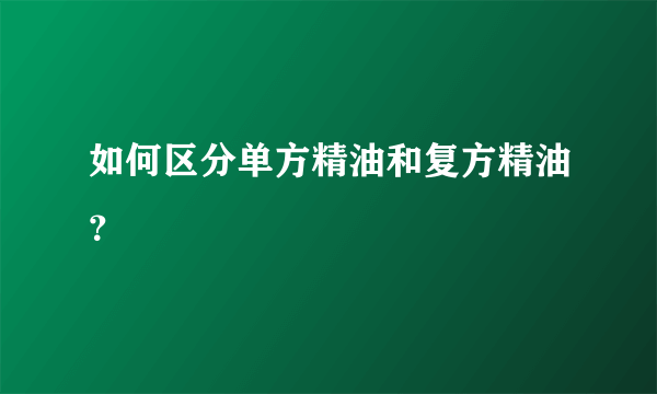 如何区分单方精油和复方精油？