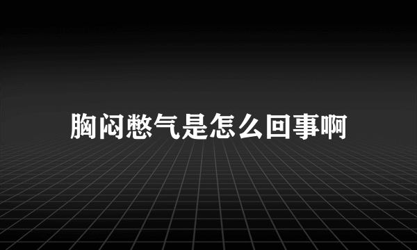 胸闷憋气是怎么回事啊