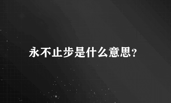 永不止步是什么意思？