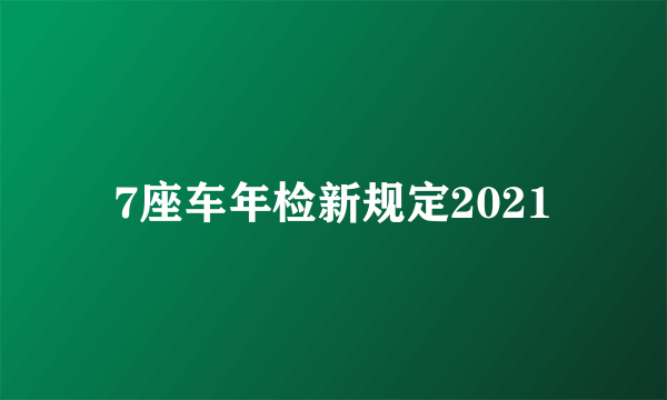 7座车年检新规定2021