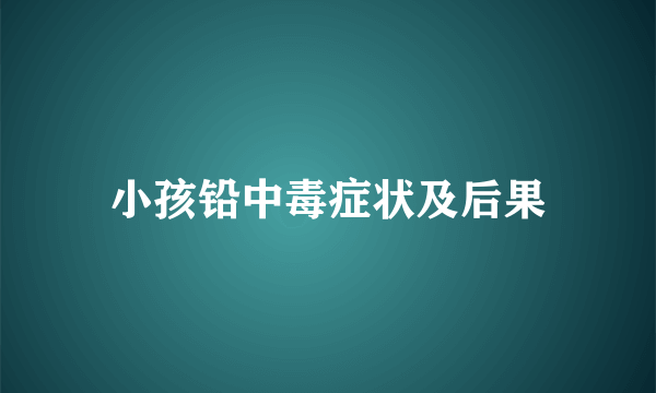 小孩铅中毒症状及后果