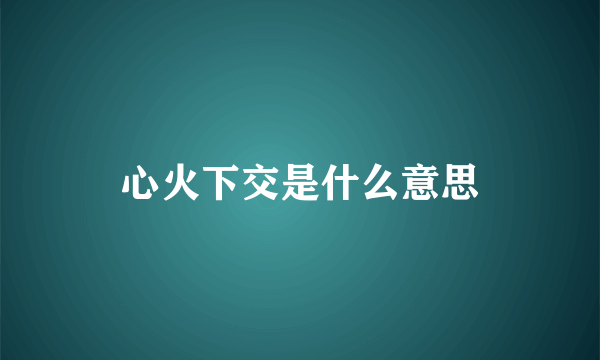 心火下交是什么意思