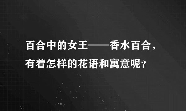 百合中的女王——香水百合，有着怎样的花语和寓意呢？