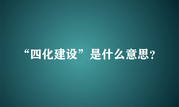 “四化建设”是什么意思？