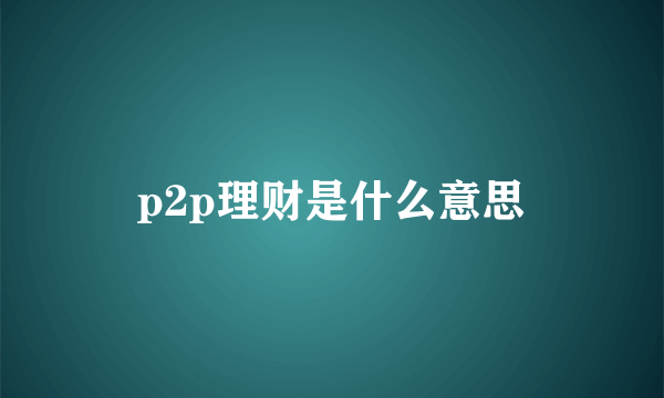 p2p理财是什么意思