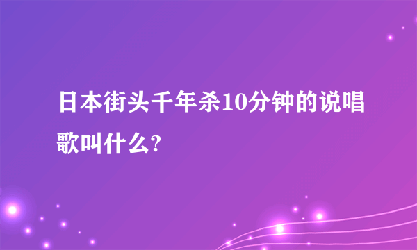 日本街头千年杀10分钟的说唱歌叫什么?