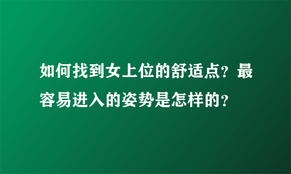 如何找到女上位的舒适点？最容易进入的姿势是怎样的？