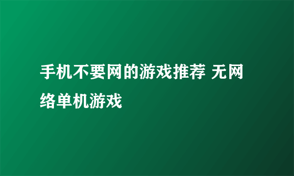 手机不要网的游戏推荐 无网络单机游戏