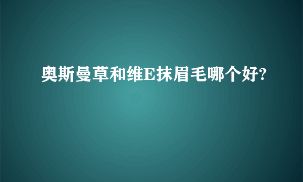 奥斯曼草和维E抹眉毛哪个好?