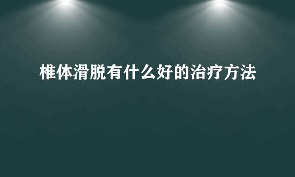 椎体滑脱有什么好的治疗方法