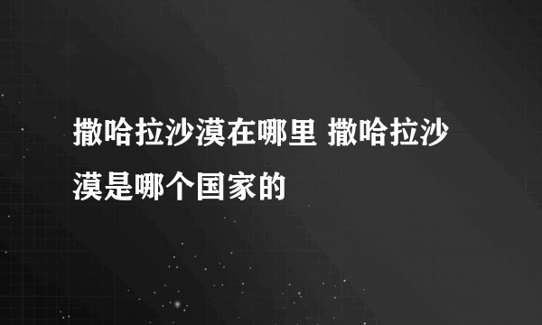 撒哈拉沙漠在哪里 撒哈拉沙漠是哪个国家的