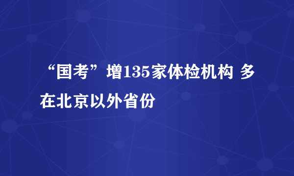 “国考”增135家体检机构 多在北京以外省份