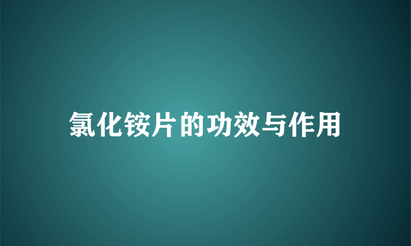 氯化铵片的功效与作用