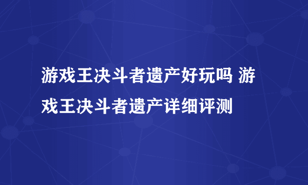 游戏王决斗者遗产好玩吗 游戏王决斗者遗产详细评测