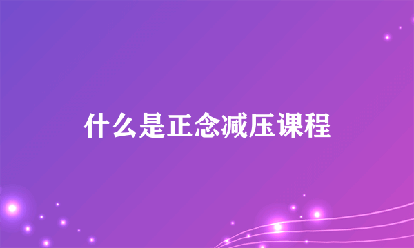 什么是正念减压课程