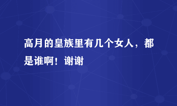 高月的皇族里有几个女人，都是谁啊！谢谢