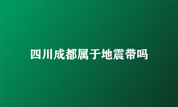 四川成都属于地震带吗