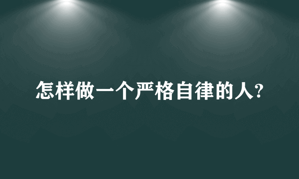 怎样做一个严格自律的人?