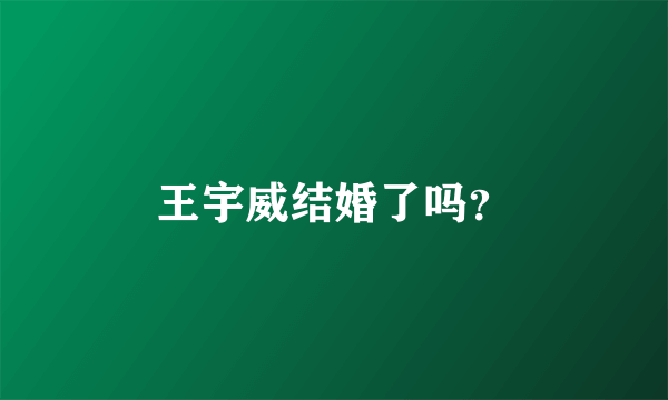 王宇威结婚了吗？