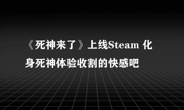 《死神来了》上线Steam 化身死神体验收割的快感吧