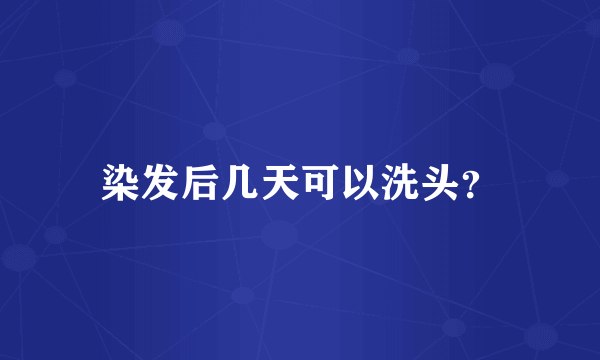 染发后几天可以洗头？