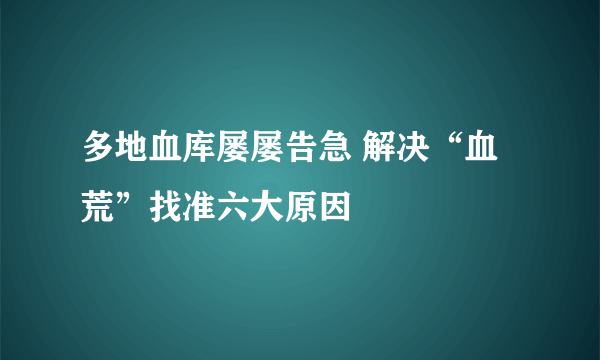 多地血库屡屡告急 解决“血荒”找准六大原因