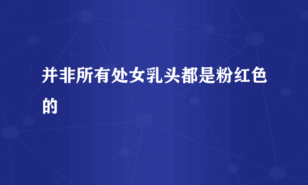 并非所有处女乳头都是粉红色的