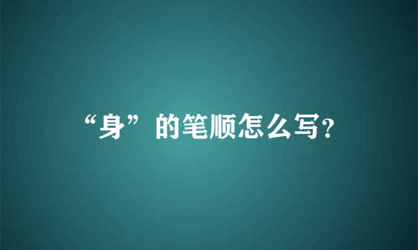 “身”的笔顺怎么写？