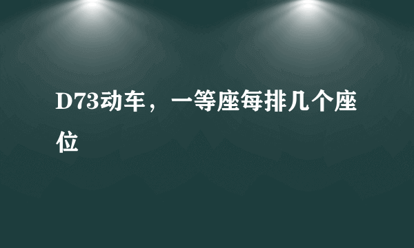 D73动车，一等座每排几个座位