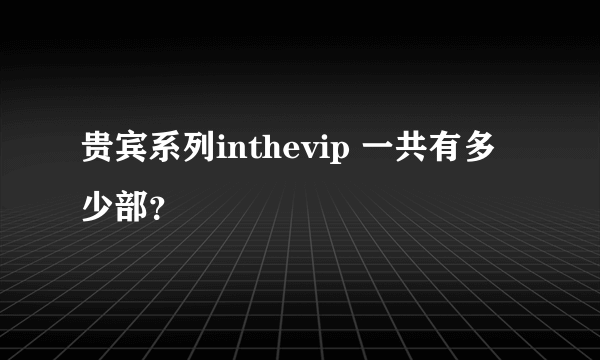 贵宾系列inthevip 一共有多少部？