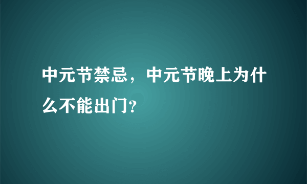 中元节禁忌，中元节晚上为什么不能出门？