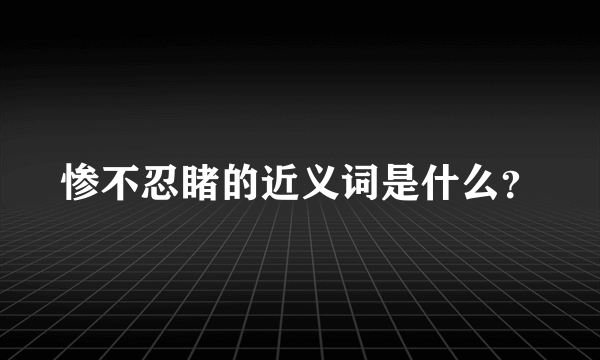 惨不忍睹的近义词是什么？