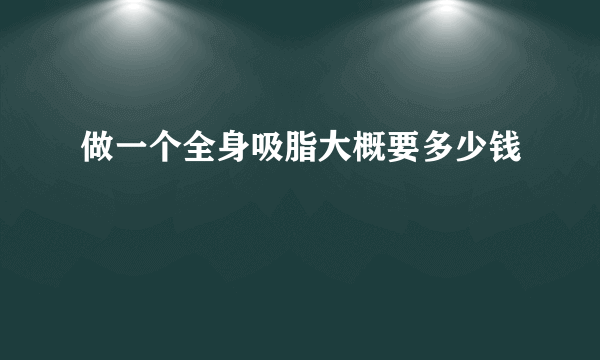 做一个全身吸脂大概要多少钱