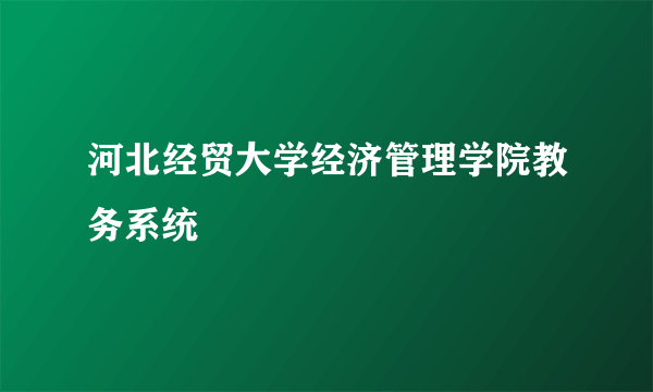 河北经贸大学经济管理学院教务系统