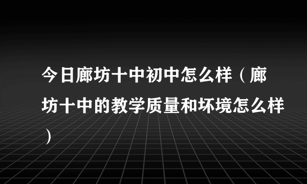 今日廊坊十中初中怎么样（廊坊十中的教学质量和坏境怎么样）