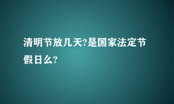 清明节放几天?是国家法定节假日么?