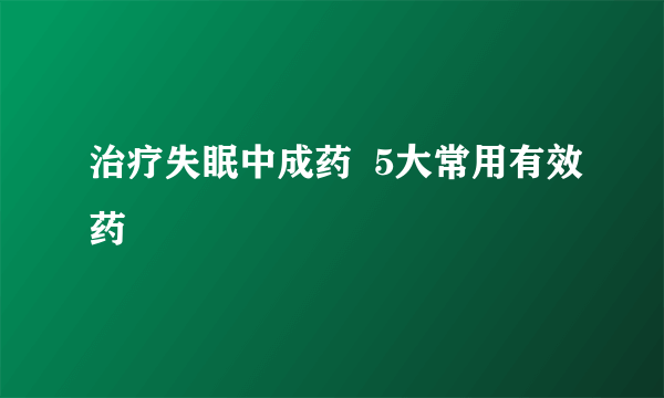 治疗失眠中成药  5大常用有效药