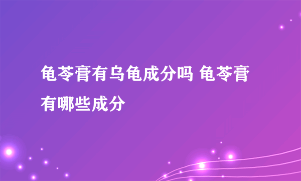 龟苓膏有乌龟成分吗 龟苓膏有哪些成分