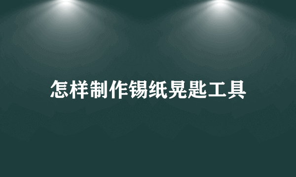 怎样制作锡纸晃匙工具